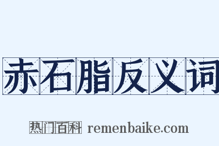 赤石脂反义词是什么意思的图片